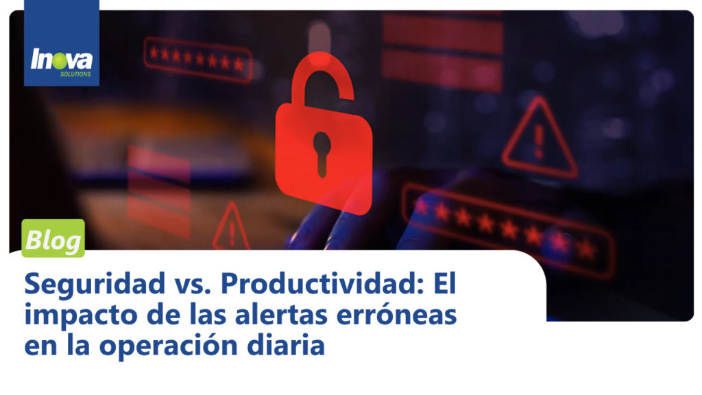 Seguridad vs. productividad: el costo oculto de los falsos positivos